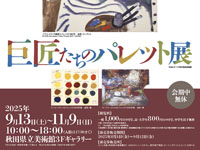 【秋田市】「巨匠たちのパレット展」を秋田県立美術館で開催します(9/13~11/9)